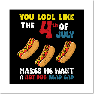 You Look Like 4th Of July Makes Me Want A Hot Dog Real Bad Posters and Art